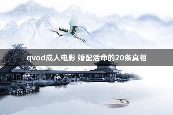 qvod成人电影 婚配活命的20条真相